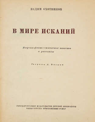 Охотников В. В мире исканий. Научно-фантастические повести и рассказы / Рис. А. Васина. М.; Л.: Детгиз, 1949.